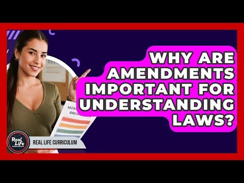 Why Are Amendments Important For Understanding Laws? - Real Life Curriculum