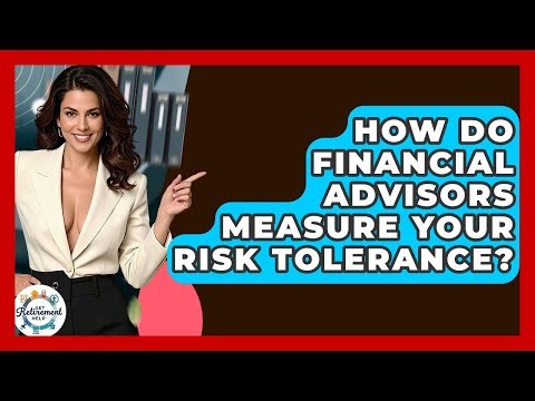 How Do Financial Advisors Measure Your Risk Tolerance? - Get Retirement Help