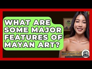 What Are Some Major Features Of Mayan Art? - Inside Museum Walls