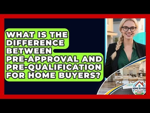 What Is The Difference Between Pre-approval And Pre-qualification For Home Buyers?