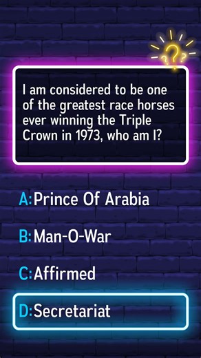 Who am I? I won the Triple Crown in 1973 and am known as one of the greatest race horses ever.