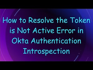How to Resolve the Token is Not Active Error in Okta Authentication Introspection