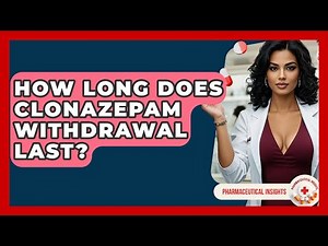 How Long Does Clonazepam Withdrawal Last? - Pharmaceutical Insights