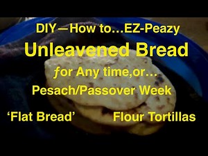 EZ 'Unleavened' Bread Recipe & DIY (Flat Bread-Tortilla)