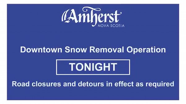 Downtown Snow Removal Operation Tonight - Feb 7 - 10 pm until early morning - Road closures and detours in place as required Thank you for the hard work of our snow removal staff! | Town of Amherst, NS