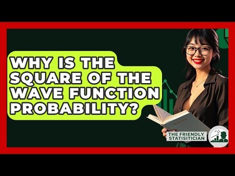 Why Is The Square Of The Wave Function Probability? - The Friendly Statistician