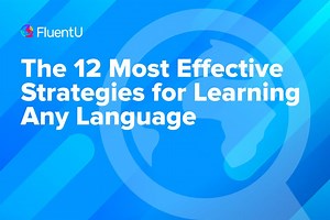 The 12 Most Effective Strategies for Learning Any Language | FluentU Language Blog