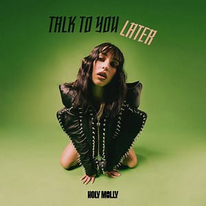 Talk To You Later - Holy Molly: Song Lyrics, Music Videos & Concerts