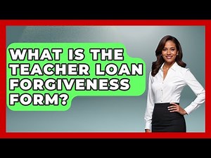 What Is The Teacher Loan Forgiveness Form? - Aspiring Teacher Guide
