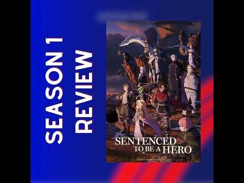 Season 1 Review: Sentenced To Be A Hero