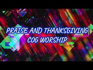 Praise and Thanksgiving - COG Worship LYRICS VIDEO