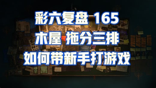 如何带新手打游戏 彩六复盘165 拖分三排 木屋