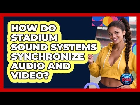 How Do Stadium Sound Systems Synchronize Audio And Video? - Where the Fans Roar