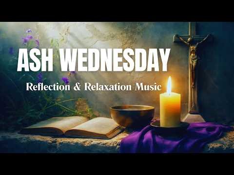 Ash Wednesday Reflection & Relaxation Music |Surrender, Repentance & Peace