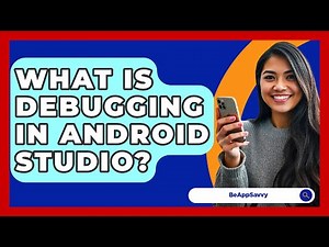 What Is Debugging In Android Studio? - Be App Savvy