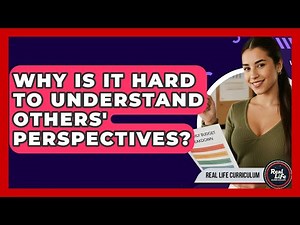 Why Is It Hard To Understand Others' Perspectives? - Real Life Curriculum