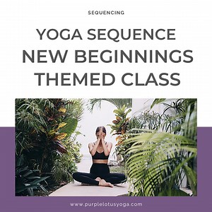 Yoga Class Sequence: New Beginnings Theme - Purple Lotus Yoga | Yoga Teacher Training