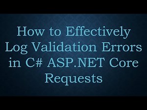 How to Effectively Log Validation Errors in C# ASP.NET Core Requests