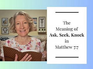 The Meaning of "Ask, Seek, Knock" in Matthew 7:7