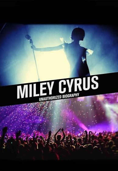 Miley Cyrus: Unauthorized Biography