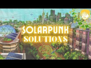 How We Can Make Solarpunk A Reality (ft. ‪@OurChangingClimate‬)