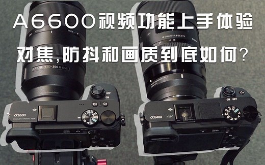 索尼A6600视频功能上手体验，对焦，防抖和画质到底如何？