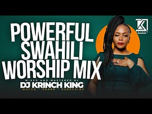 POWERFUL SWAHILI WORSHIP MIX 2024 | 50+ MIN OF NONSTOP WORSHIP GOSPEL MIX | DJ KRINCH KING