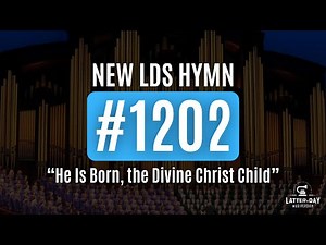 New LDS Hymn 1202 - "He Is Born, the Divine Christ Child"