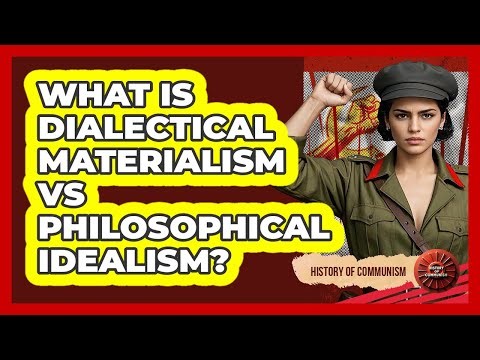 What Is Dialectical Materialism Vs Philosophical Idealism? - History of Communism