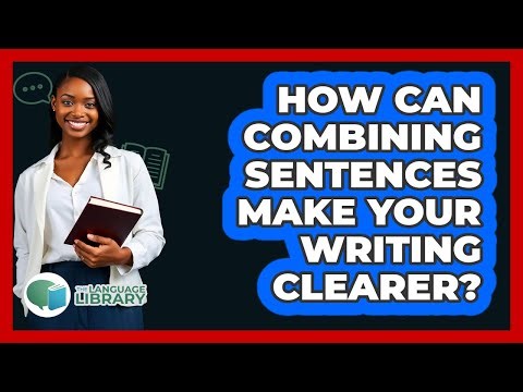 How Can Combining Sentences Make Your Writing Clearer? - The Language Library