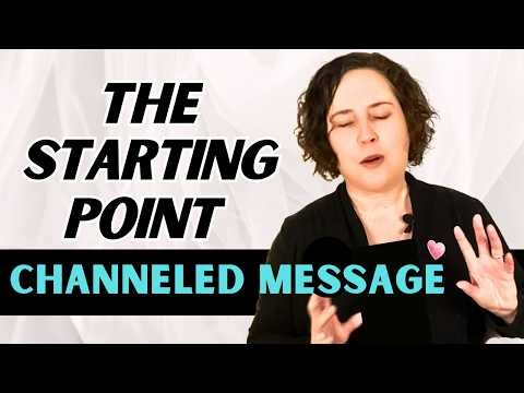 The Starting Point Channeled Message