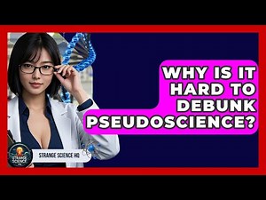 Why Is It Hard To Debunk Pseudoscience? - Strange Science HQ