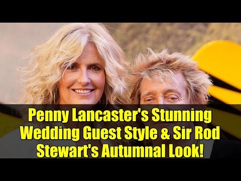 Penny Lancaster's Stunning Wedding Guest Style & Sir Rod Stewart's Autumnal Look!