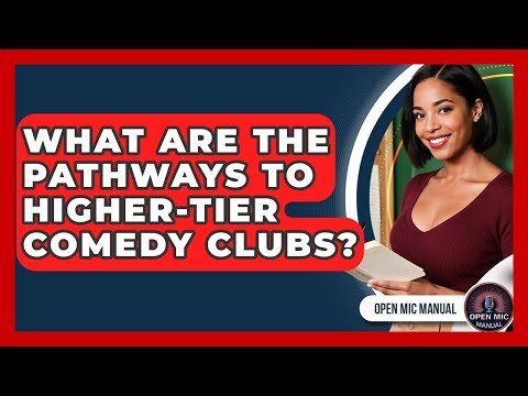 What Are The Pathways To Higher-tier Comedy Clubs? - Open Mic Manual