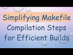 Simplifying Makefile Compilation Steps for Efficient Builds