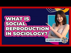 What Is Social Reproduction In Sociology? - The Sociology Workshop