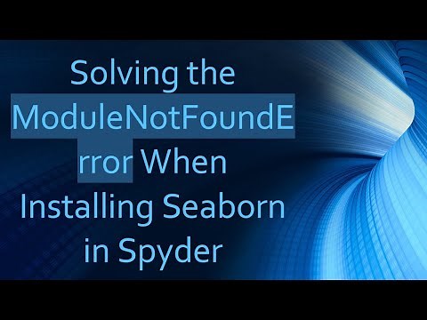 Solving the ModuleNotFoundError When Installing Seaborn in Spyder