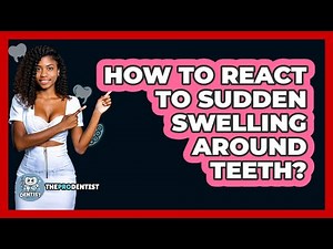 How To React To Sudden Swelling Around Teeth?