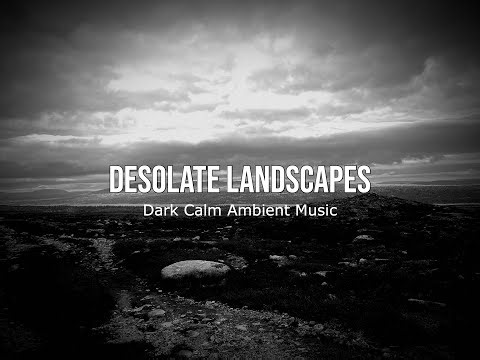 DESOLATE LANDSCAPES (Dark Calm Ambient Music)