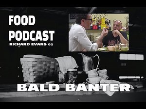 Bald Banter - Food Podcast - #01 - Richard Evans