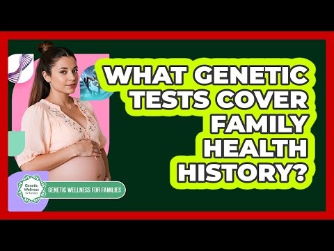 What Genetic Tests Cover Family Health History?