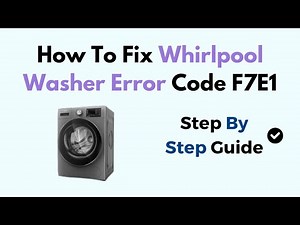 How To Fix Whirlpool Washer Error Code F7E1