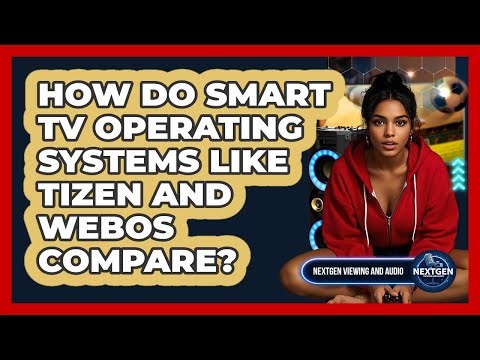 How Do Smart TV Operating Systems Like Tizen And WebOS Compare? - NextGen Viewing and Audio