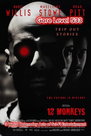 12 Monkeys (1995) Review. A nice take on time travel. It needed more gore. This is a science fiction film directed by Terry Gilliam, starring Bruce Willis, Madeleine Stowe, and Brad Pitt, about a convict sent back in time from a post-apocalyptic 2035 to find the origin of a deadly virus that wiped out most of humanity. (Watch On AmazonPrime) The highest level of gore is 1,000. This one gets a gore level 533.