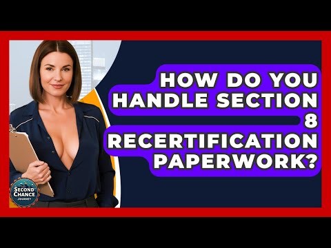 How Do You Handle Section 8 Recertification Paperwork? - Second Chance Journey