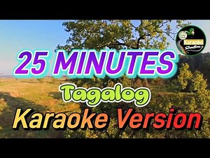 25 MINUTES - KARAOKE TAGALOG VERSION