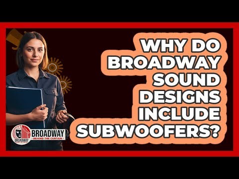 Why Do Broadway Sound Designs Include Subwoofers?
