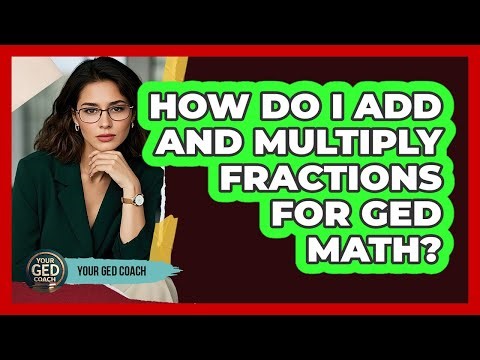 How Do I Add And Multiply Fractions For GED Math? - Your GED Coach