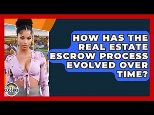 How Has The Real Estate Escrow Process Evolved Over Time? - Real Estate Closers Guide