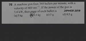 75 A machine gun fires 360 bullets per minute, with a velocity ... | Filo